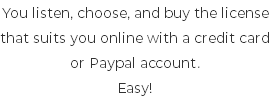 You listen, choose, and buy the license that suits you online with a credit card or Paypal account. Easy!